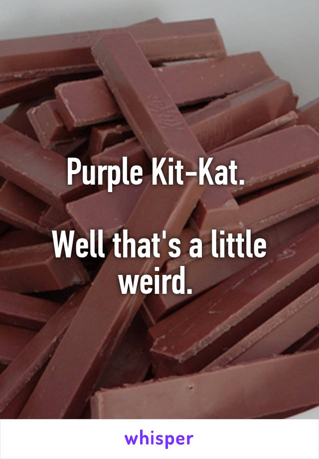 Purple Kit-Kat. 

Well that's a little weird. 