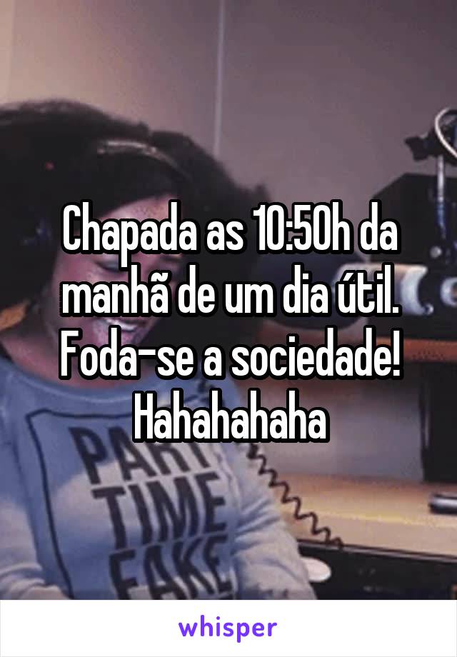 Chapada as 10:50h da manhã de um dia útil. Foda-se a sociedade! Hahahahaha