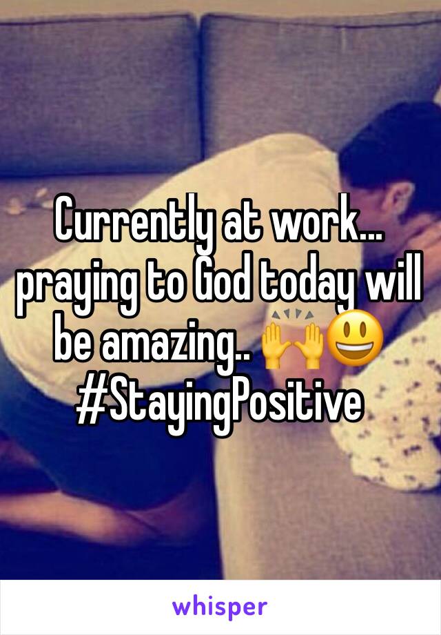 Currently at work... praying to God today will be amazing.. 🙌😃 #StayingPositive 