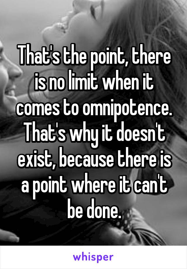 That's the point, there is no limit when it comes to omnipotence. That's why it doesn't exist, because there is a point where it can't be done.