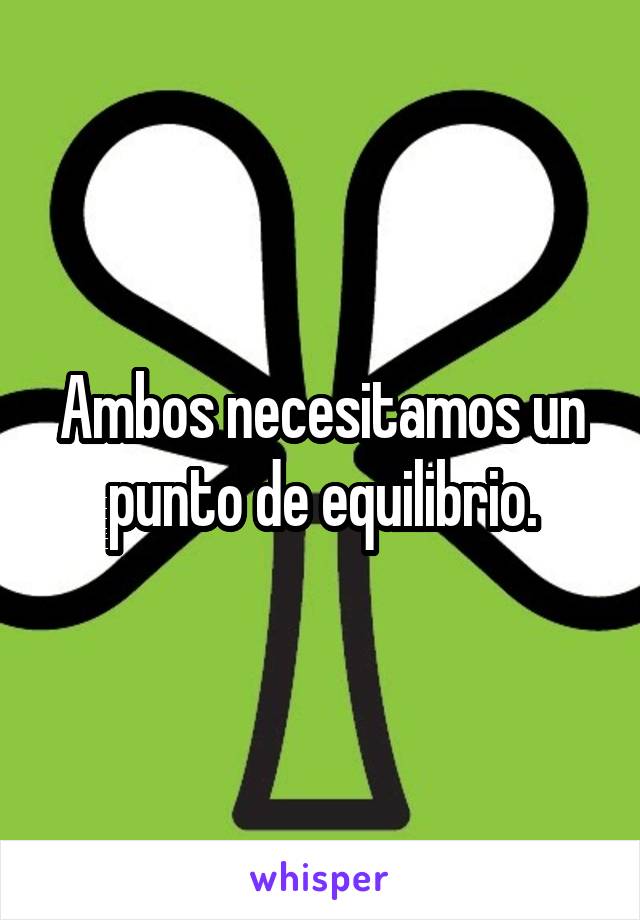 Ambos necesitamos un punto de equilibrio.