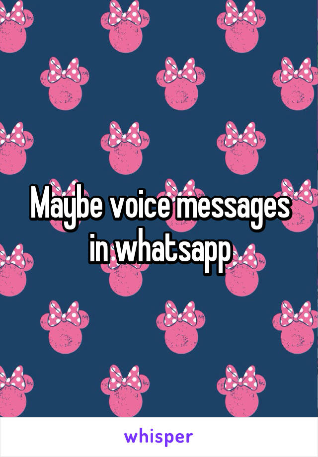 Maybe voice messages in whatsapp