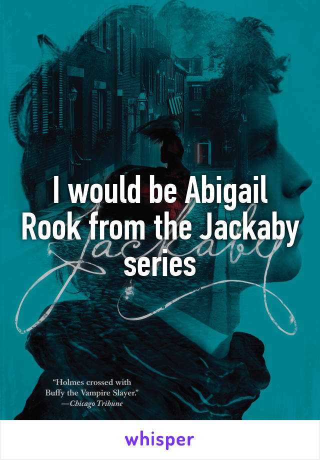 I would be Abigail Rook from the Jackaby series