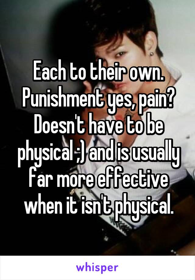 Each to their own. Punishment yes, pain? Doesn't have to be physical ;) and is usually far more effective when it isn't physical.