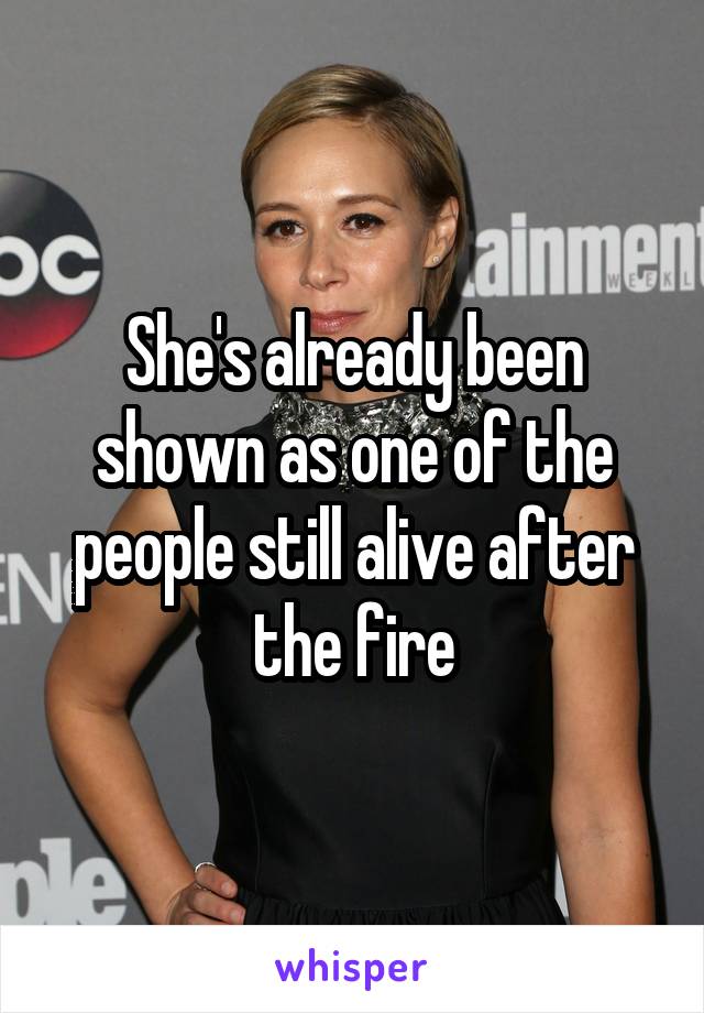 She's already been shown as one of the people still alive after the fire