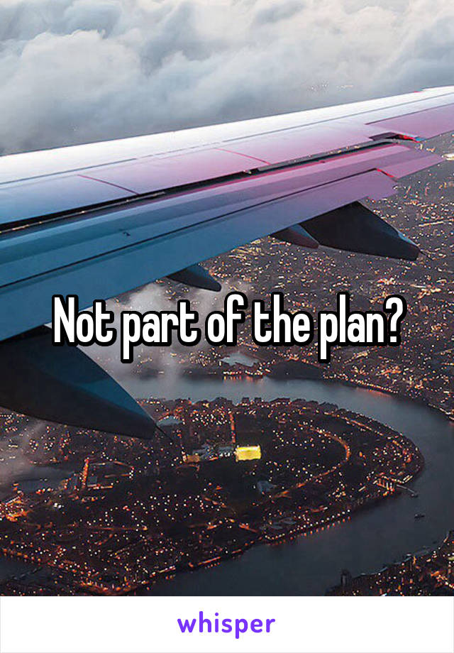 Not part of the plan?