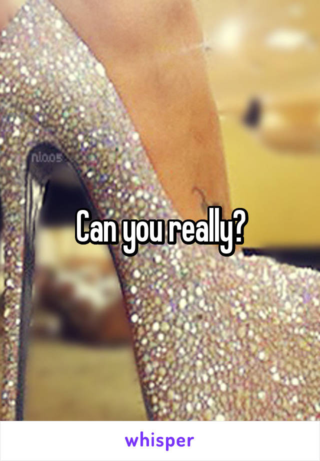 Can you really?