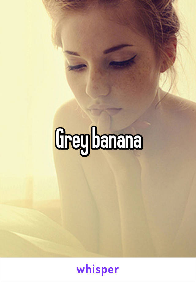 Grey banana