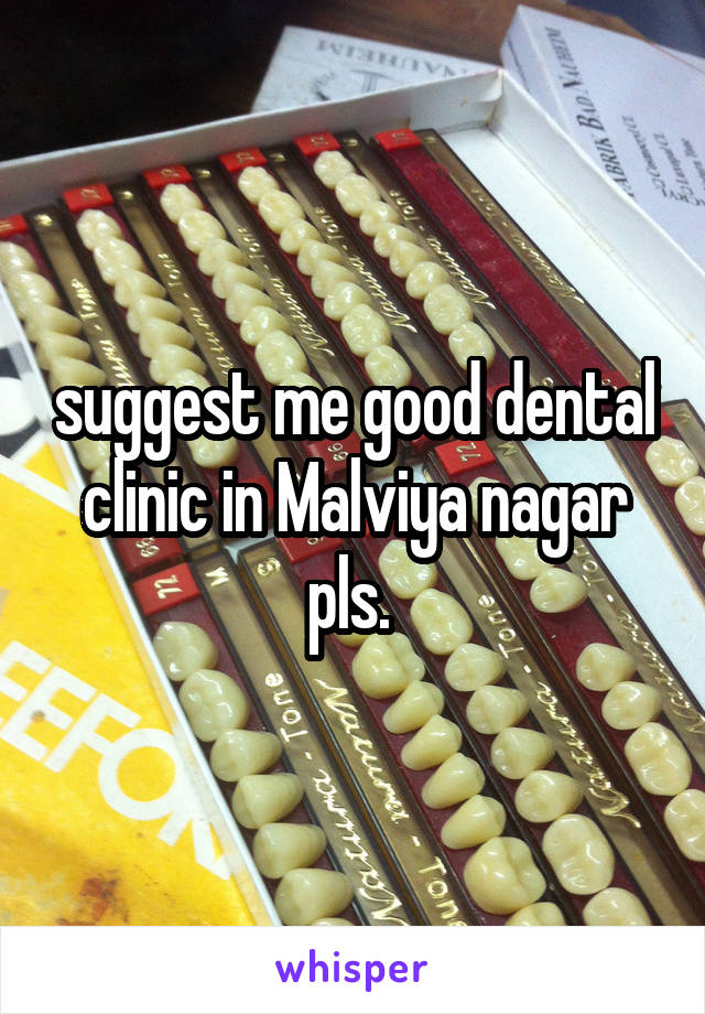 suggest me good dental clinic in Malviya nagar pls. 