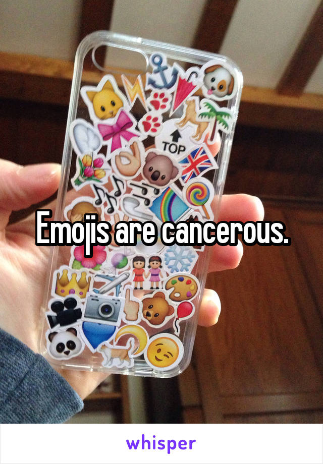 Emojis are cancerous.