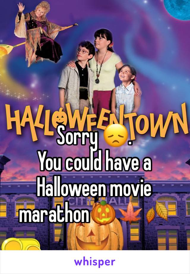 Sorry 😞.  
You could have a Halloween movie marathon🎃🍁🍂