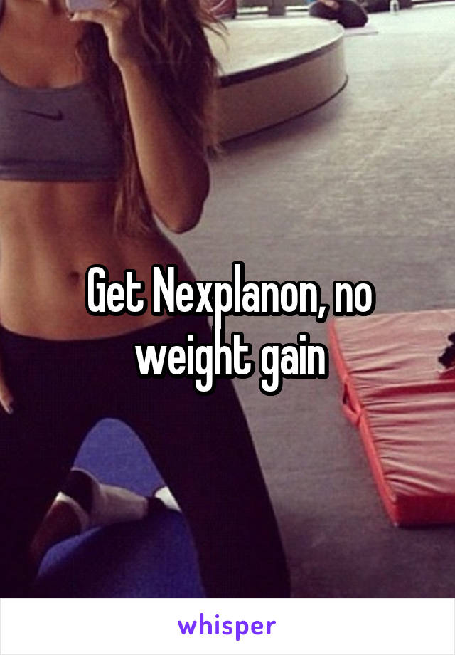 Get Nexplanon, no weight gain