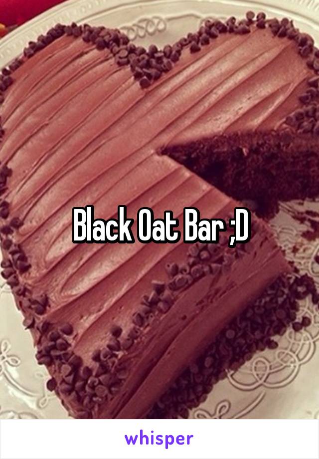 Black Oat Bar ;D