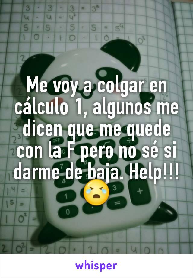 Me voy a colgar en cálculo 1, algunos me dicen que me quede con la F pero no sé si darme de baja. Help!!! 😭