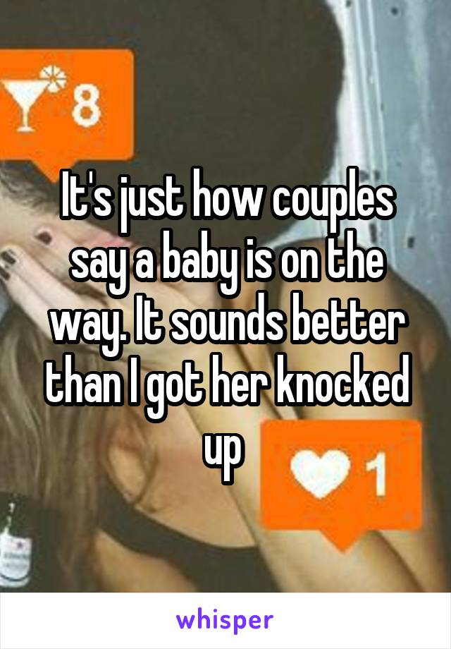 It's just how couples say a baby is on the way. It sounds better than I got her knocked up 
