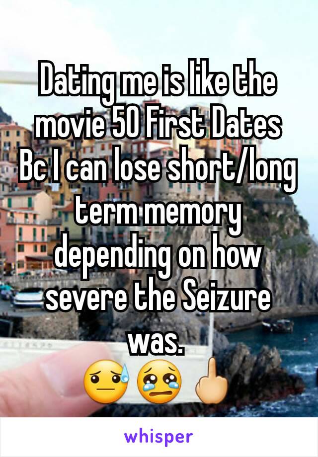 Dating me is like the movie 50 First Dates Bc I can lose short/long term memory depending on how severe the Seizure was. 
😓😢🖕