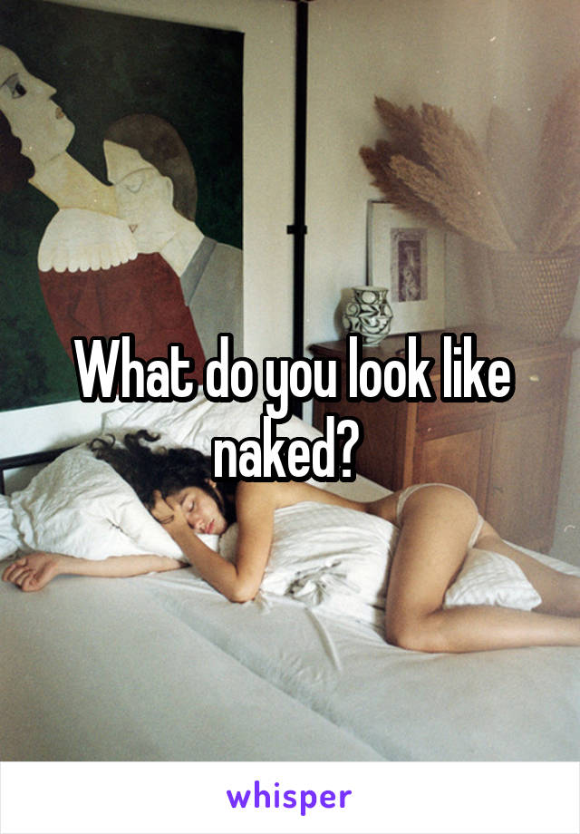 What do you look like naked? 