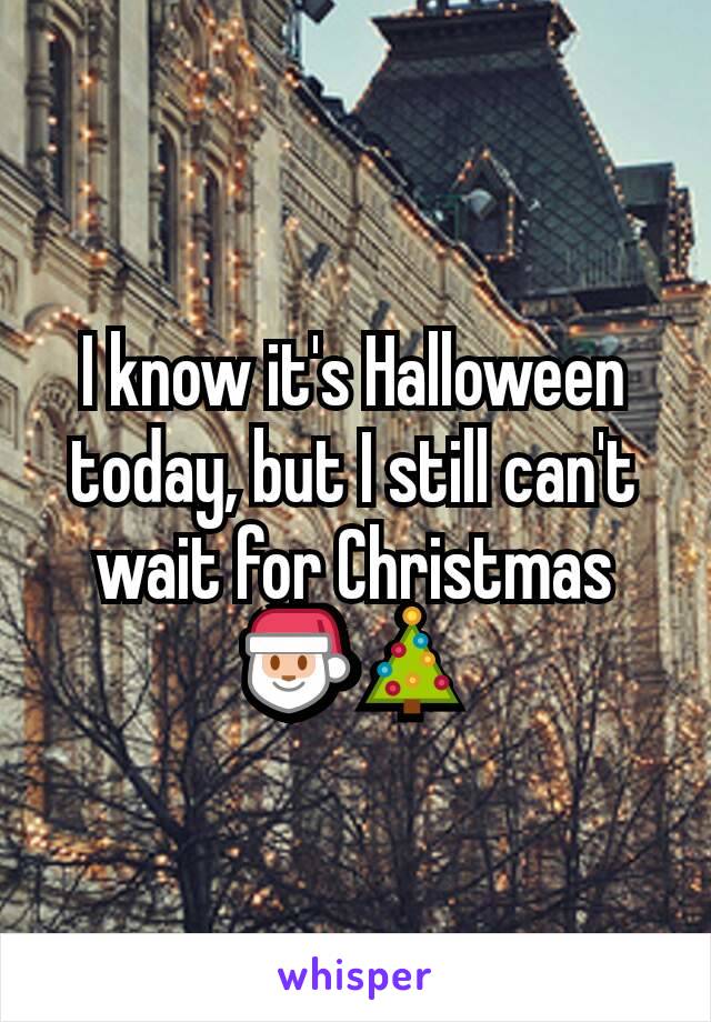 I know it's Halloween today, but I still can't wait for Christmas 🎅🎄