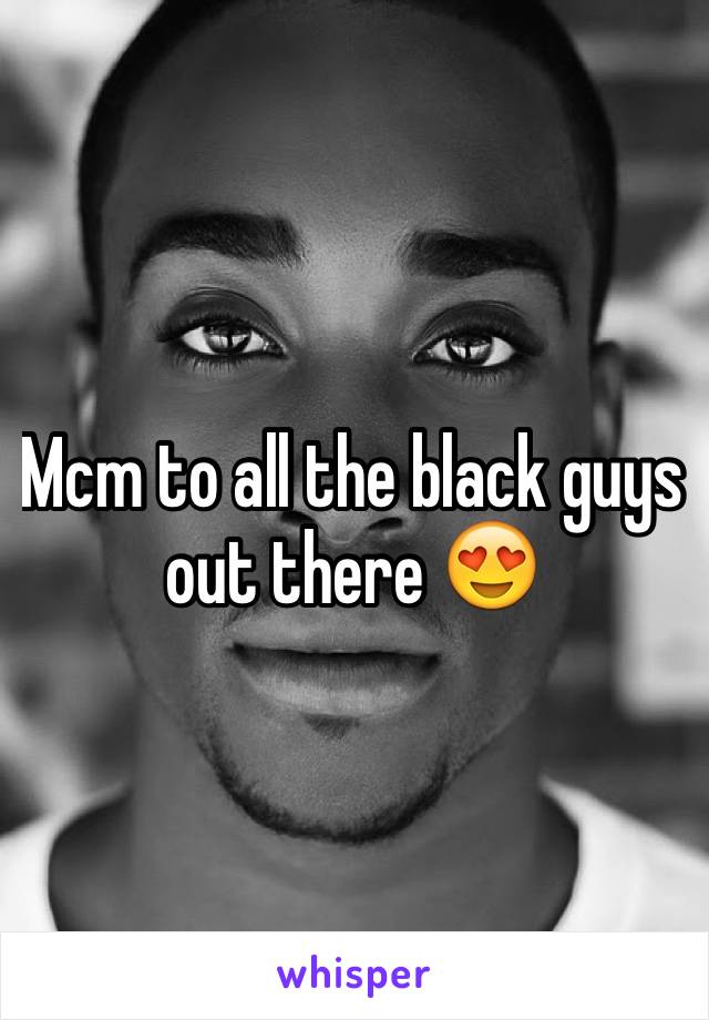 Mcm to all the black guys out there 😍