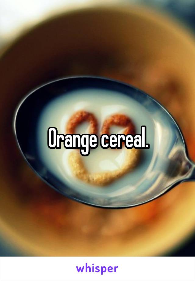 Orange cereal.