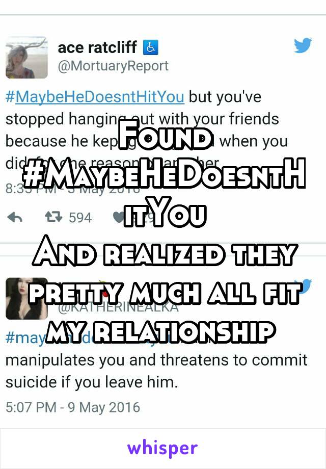 Found #MaybeHeDoesntHitYou
And realized they pretty much all fit my relationship 