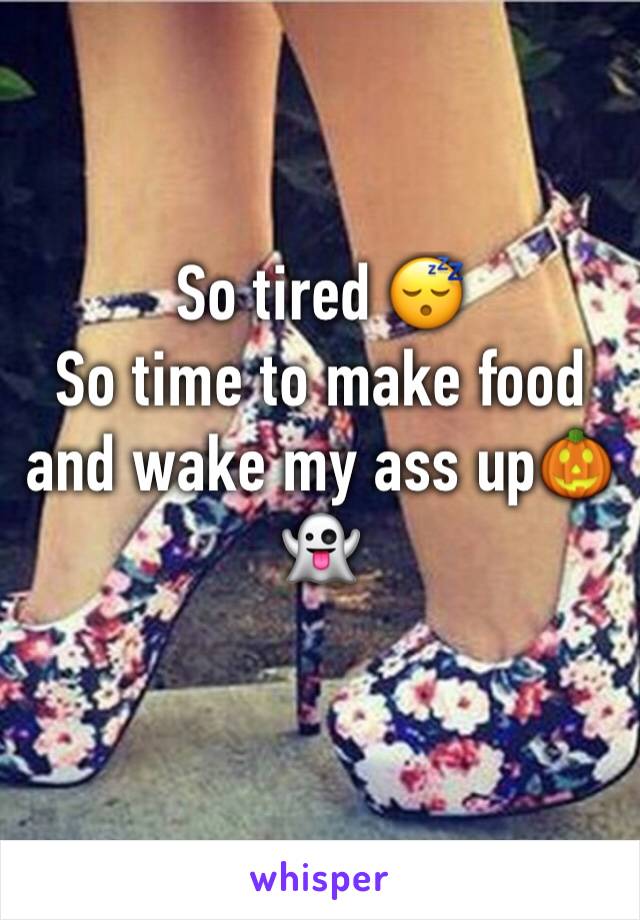 So tired 😴 
So time to make food and wake my ass up🎃👻