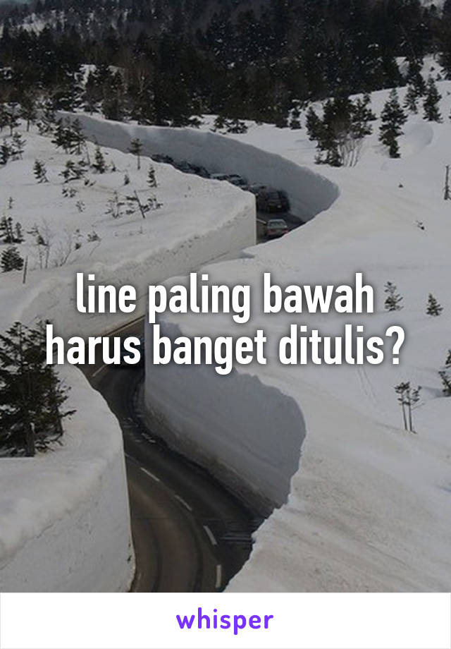 line paling bawah harus banget ditulis?