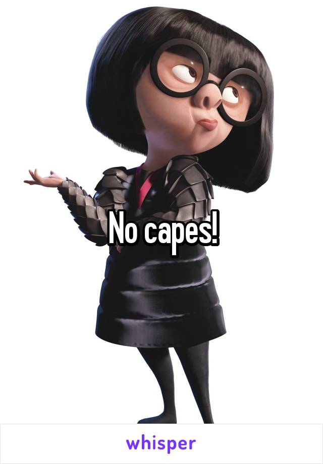 No capes!