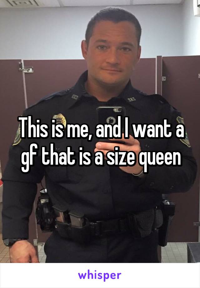 This is me, and I want a gf that is a size queen