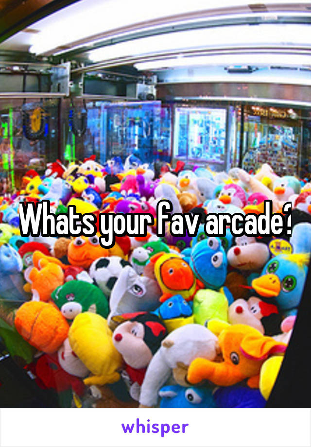 Whats your fav arcade?