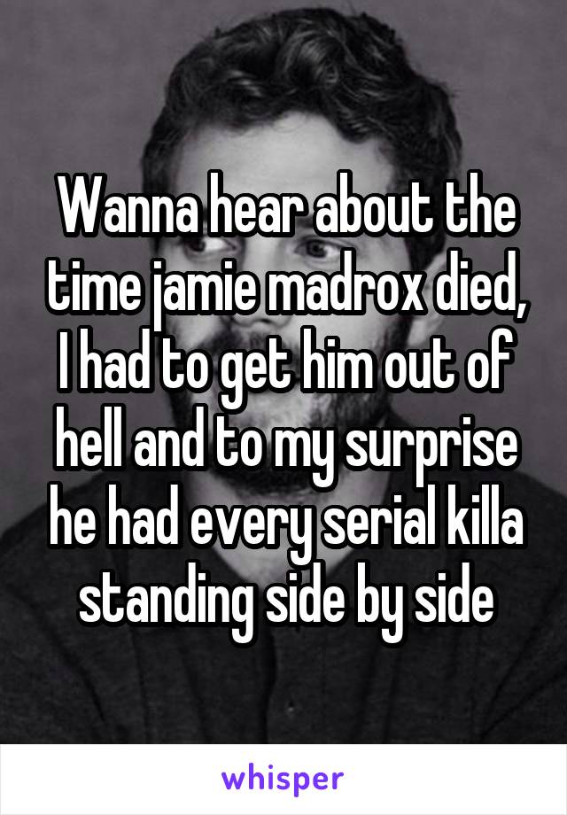 Wanna hear about the time jamie madrox died, I had to get him out of hell and to my surprise he had every serial killa standing side by side