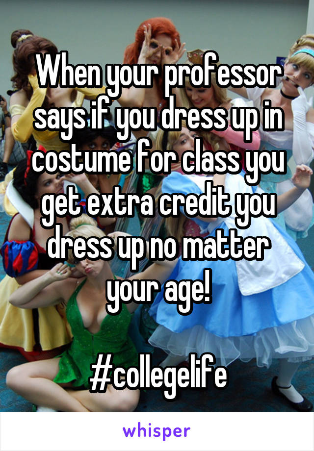 When your professor says if you dress up in costume for class you get extra credit you dress up no matter your age!

#collegelife