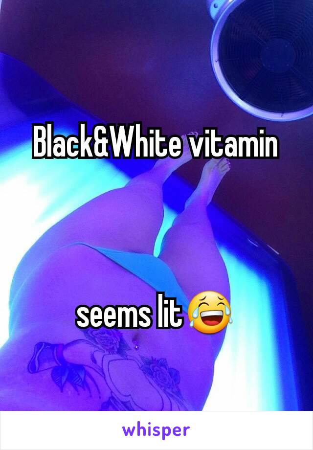 Black&White vitamin



seems lit😂