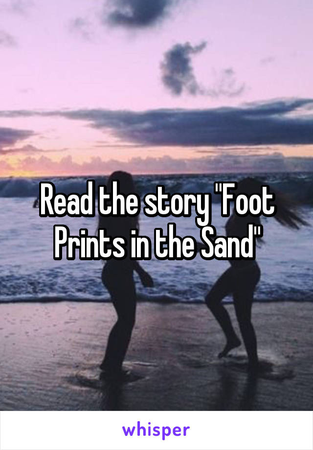 Read the story "Foot Prints in the Sand"