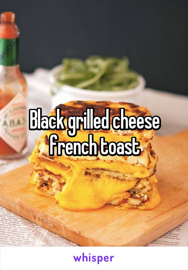 Black grilled cheese french toast