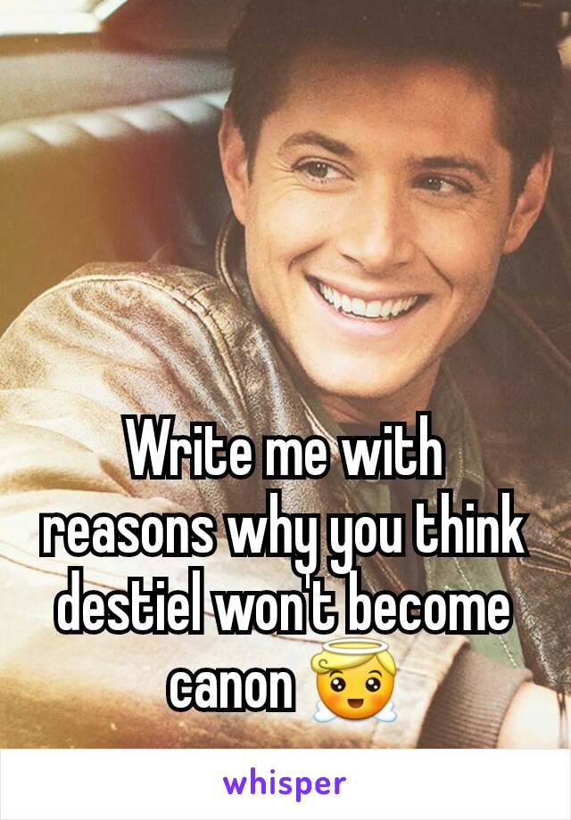 Write me with reasons why you think destiel won't become canon 😇