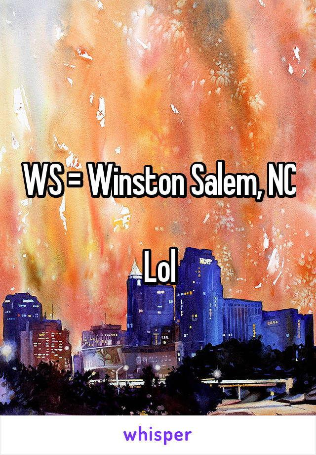 WS = Winston Salem, NC

Lol