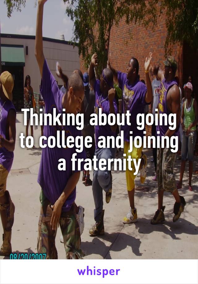 Thinking about going to college and joining a fraternity