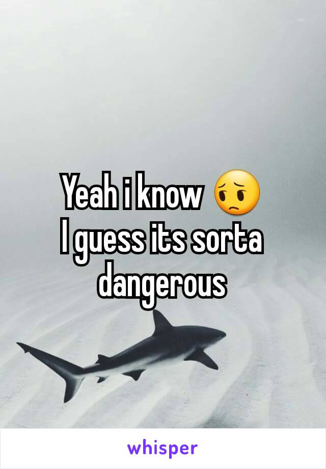 Yeah i know 😔
I guess its sorta dangerous