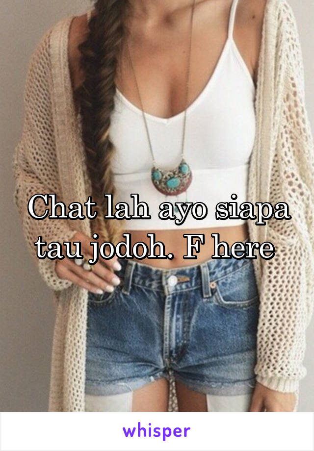 Chat lah ayo siapa tau jodoh. F here 