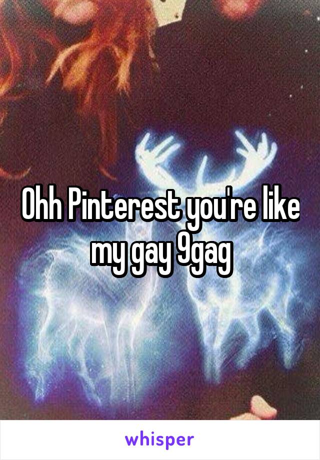 Ohh Pinterest you're like my gay 9gag