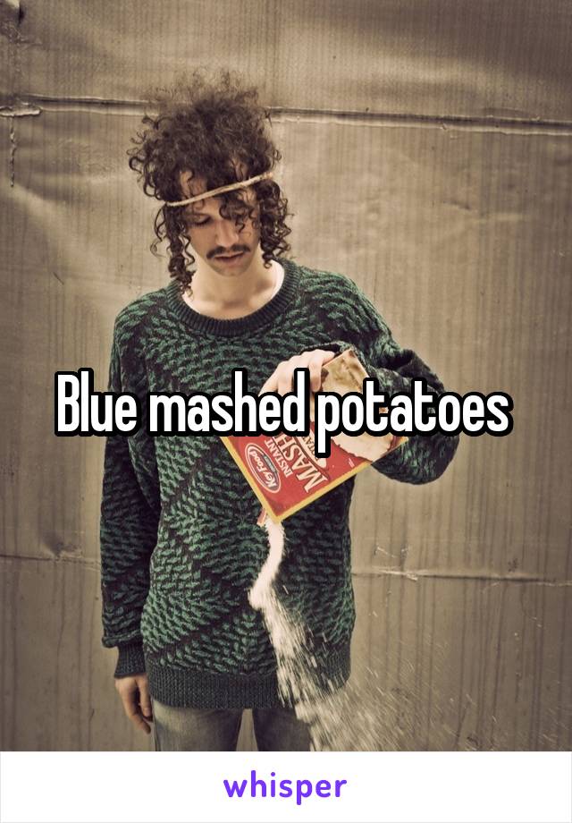 Blue mashed potatoes 