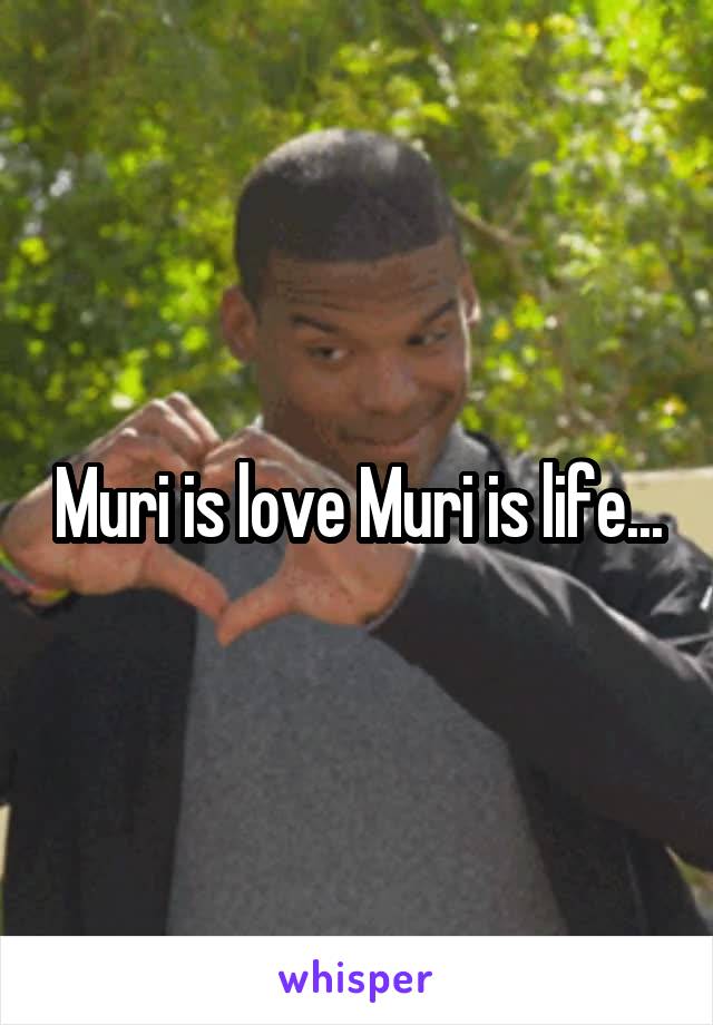 Muri is love Muri is life...