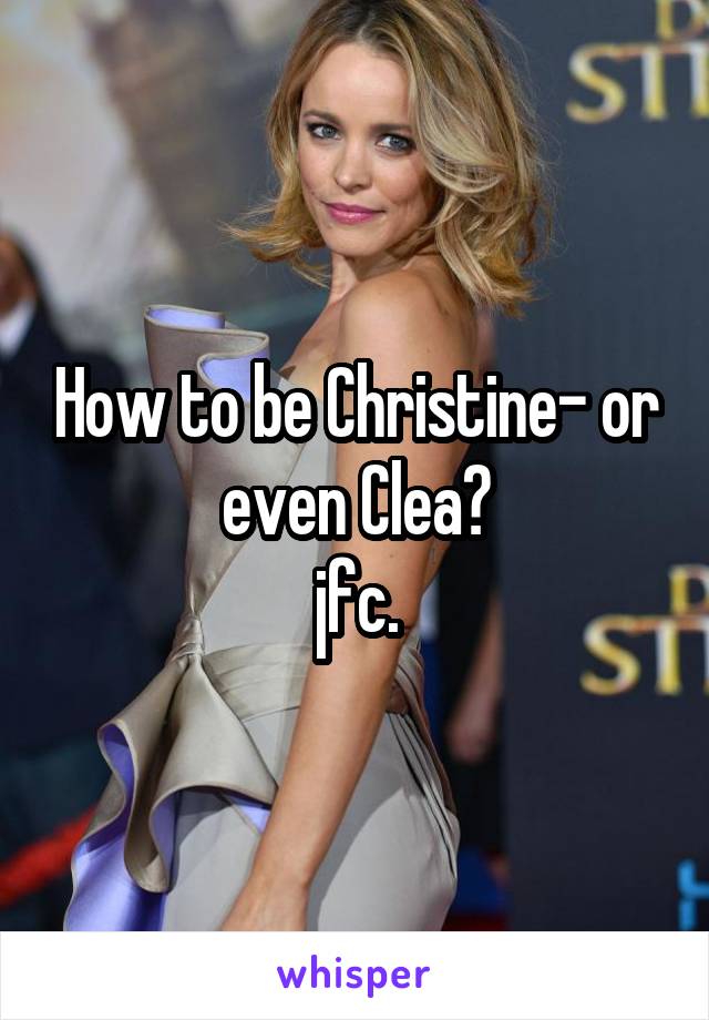 How to be Christine- or even Clea?
jfc.