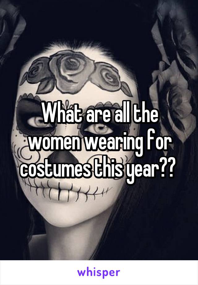 What are all the women wearing for costumes this year?? 