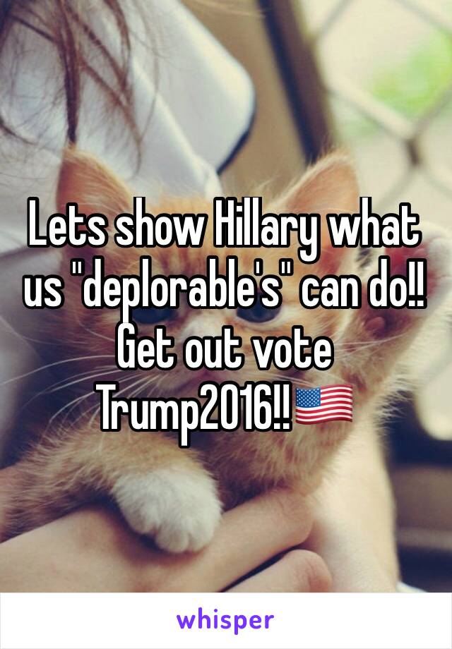 Lets show Hillary what us "deplorable's" can do!!
Get out vote 
Trump2016!!🇺🇸