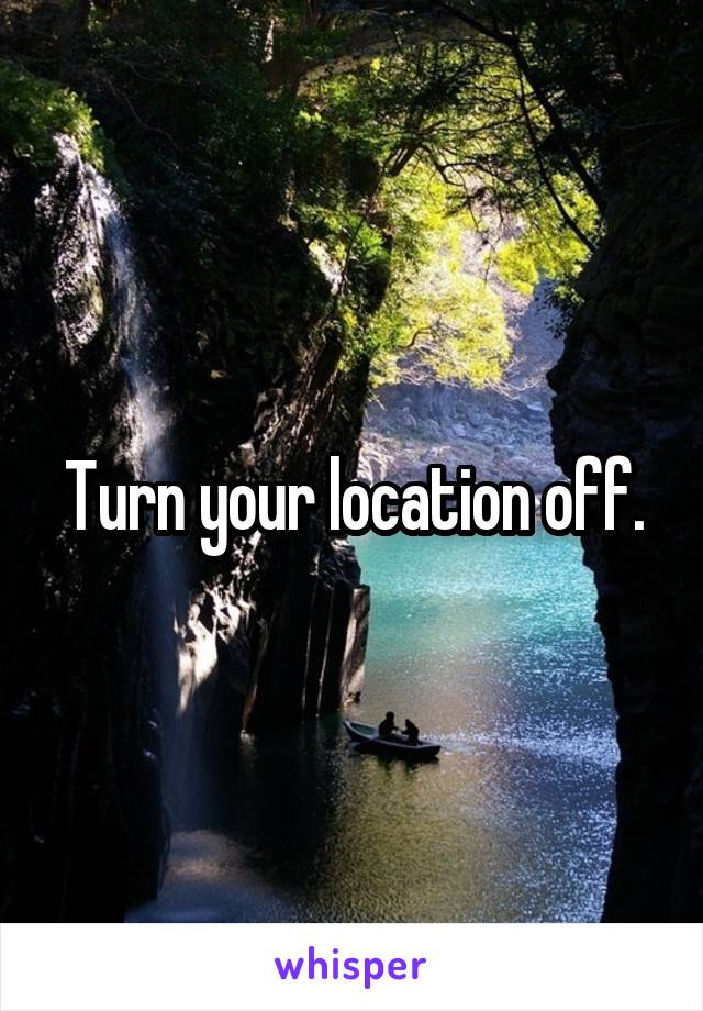 Turn your location off.