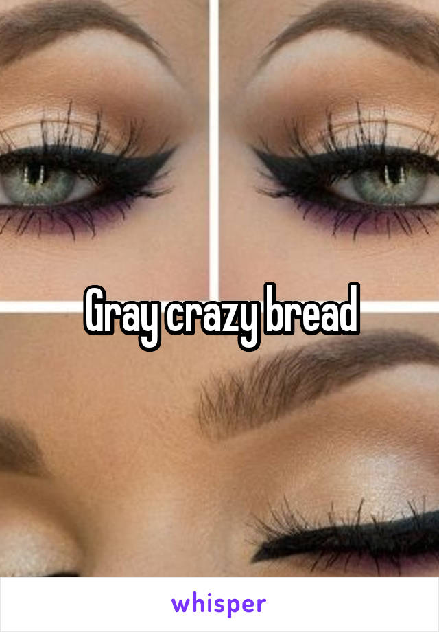 Gray crazy bread