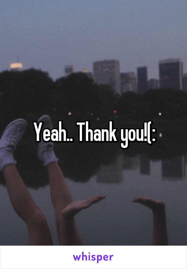 Yeah.. Thank you!(: