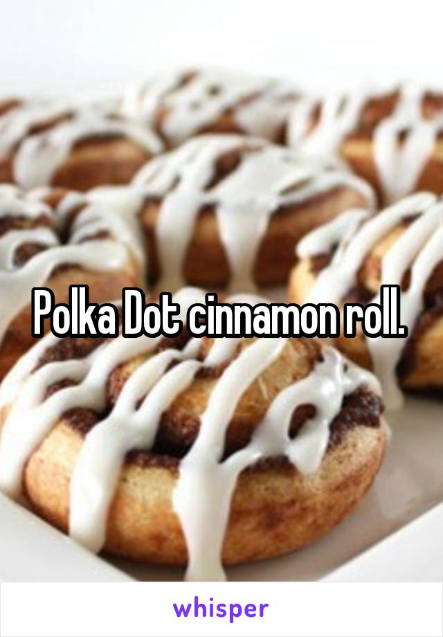 Polka Dot cinnamon roll. 